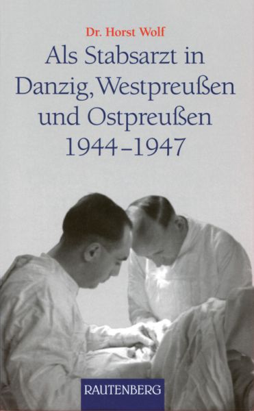 Als Stabsarzt in Danzig, Westpreußen und Ostpreußen 1944-1947