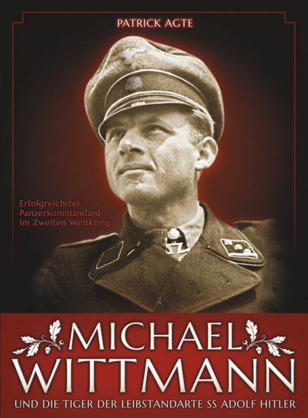 Michael Wittmann und die Tiger der „Leibstandarte SS Adolf Hitler“